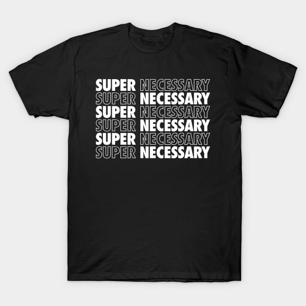 Super Necessary Repeat T-Shirt by dajabal